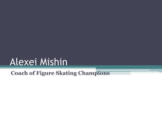 Alexei Mishin
Coach of Figure Skating Champions

 
