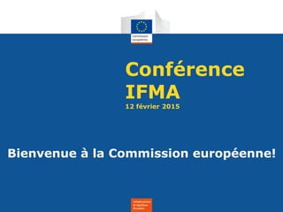 Infrastructures
et logistique
Bruxelles
Conférence
IFMA
12 février 2015
Bienvenue à la Commission européenne!
 