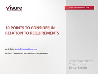 10 POINTS TO CONSIDER IN
RELATION TO REQUIREMENTS


Jordi Borja - jborja@visuresolutions.com

Business Development and Solution Strategy Manager
 