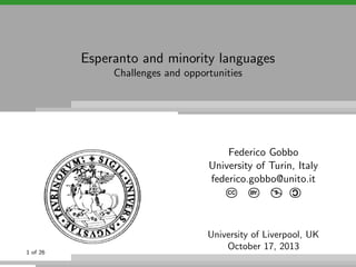 Esperanto and minority languages
Challenges and opportunities

Federico Gobbo
University of Turin, Italy
federico.gobbo@unito.it

1 of 26

$



BY:

C

CC

University of Liverpool, UK
October 17, 2013

 