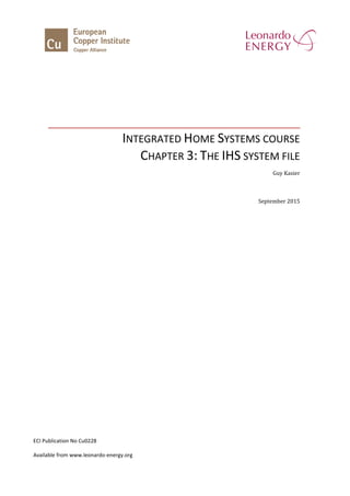 INTEGRATED HOME SYSTEMS COURSE
CHAPTER 3: THE IHS SYSTEM FILE
Guy Kasier
September 2015
ECI Publication No Cu0228
Available from www.leonardo-energy.org
 