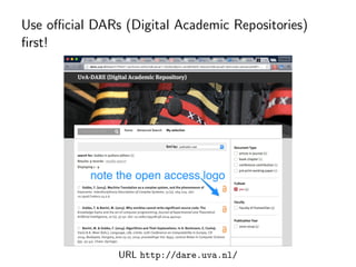 Use oﬃcial DARs (Digital Academic Repositories)
ﬁrst!
URL http://dare.uva.nl/
 