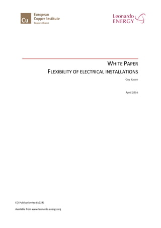 FLEXIBILITY OF ELECTR
ECI Publication No Cu0241
Available from www.leonardo-energy.org
WHITE
LEXIBILITY OF ELECTRICAL INSTALLATIONS
energy.org
HITE PAPER
ICAL INSTALLATIONS
Guy Kasier
April 2016
 