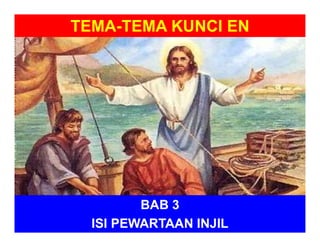 TEMA-TEMA KUNCI EN
BAB 3
ISI PEWARTAAN INJIL
 