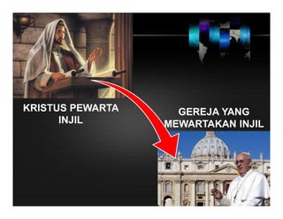 KRISTUS PEWARTA
INJIL
GEREJA YANG
MEWARTAKAN INJIL
 
