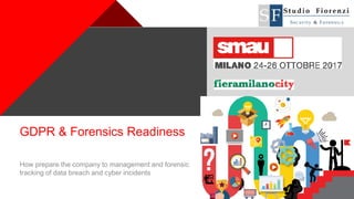 +
GDPR & Forensics Readiness
How prepare the company to management and forensic
tracking of data breach and cyber incidents
 
