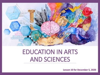 EDUCATION IN ARTS
AND SCIENCES
Lesson 10 for December 5, 2020
 