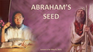 ABRAHAM’S
SEED
Lesson 6 for May 8, 2021
 