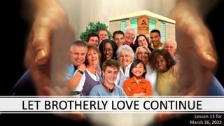 LET BROTHERLY LOVE CONTINUE
Lesson 13 for
March 26, 2022
 