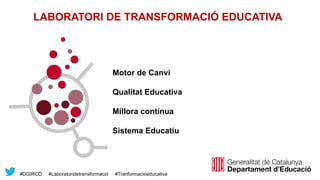 LABORATORI DE TRANSFORMACIÓ EDUCATIVA
Motor de Canvi
Qualitat Educativa
Millora contínua
Sistema Educatiu
#DGIRCD #Laboratoridetransformació #Tranformacióeducativa
 