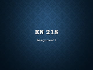 EN 218EN 218
Assignment 1Assignment 1
 