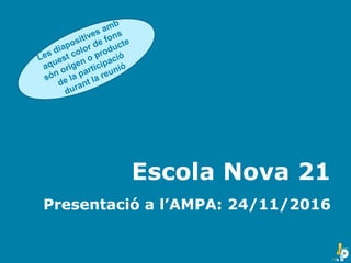 Escola Nova 21
Presentació a l’AMPA: 24/11/2016
 