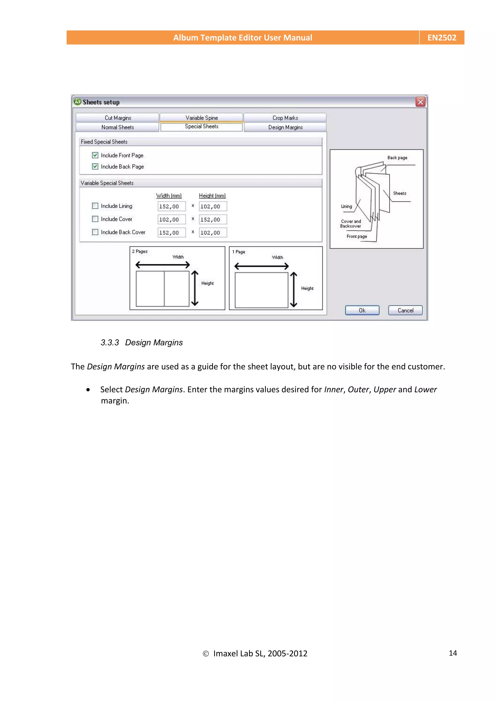 Album Template Editor User Manual EN2502
 Imaxel Lab SL, 2005-2012 14
3.3.3 Design Margins
The Design Margins are used as a guide for the sheet layout, but are no visible for the end customer.
 Select Design Margins. Enter the margins values desired for Inner, Outer, Upper and Lower
margin.
 