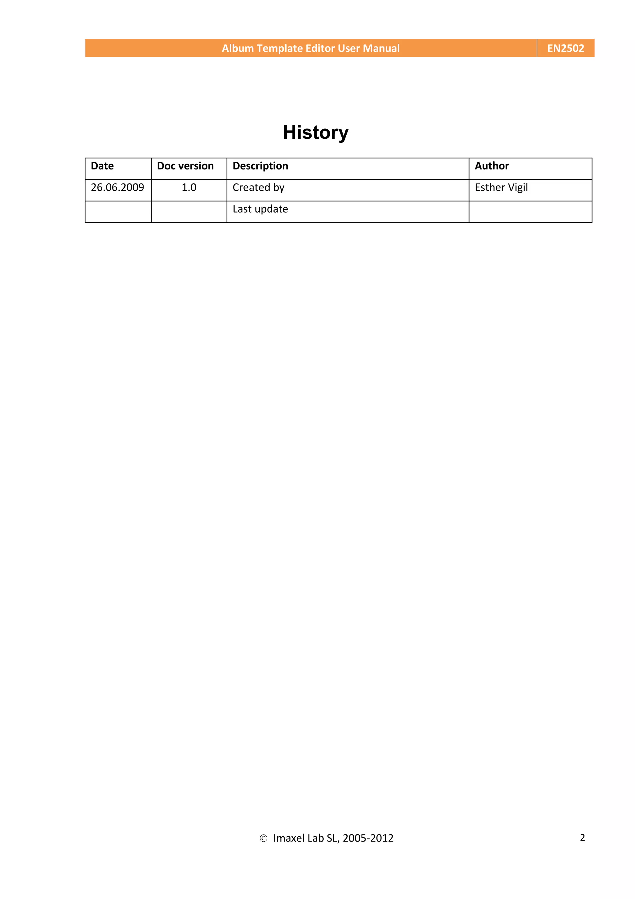 Album Template Editor User Manual EN2502
 Imaxel Lab SL, 2005-2012 2
History
Date Doc version Description Author
26.06.2009 1.0 Created by Esther Vigil
Last update
 