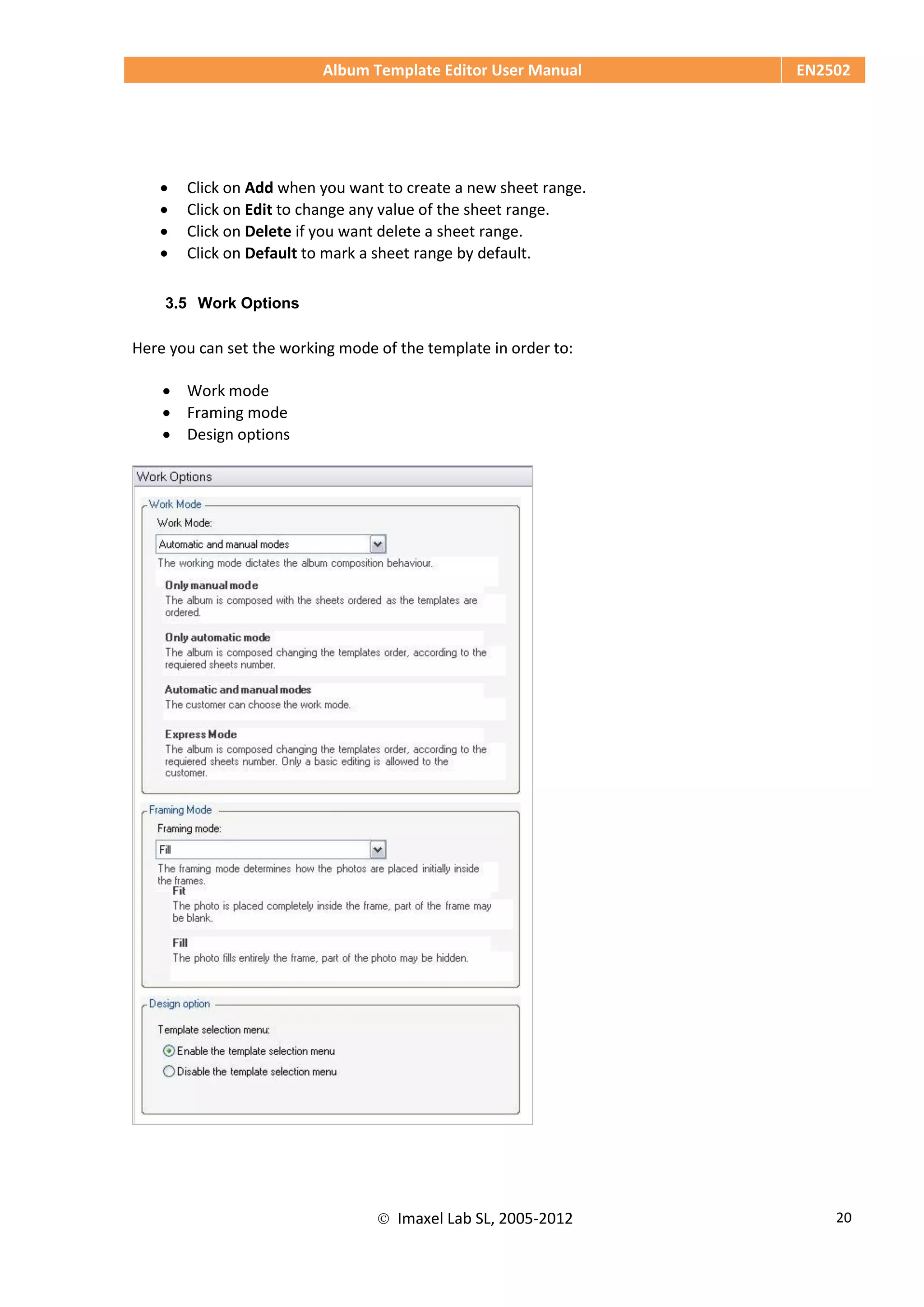 Album Template Editor User Manual EN2502
 Imaxel Lab SL, 2005-2012 20
 Click on Add when you want to create a new sheet range.
 Click on Edit to change any value of the sheet range.
 Click on Delete if you want delete a sheet range.
 Click on Default to mark a sheet range by default.
3.5 Work Options
Here you can set the working mode of the template in order to:
 Work mode
 Framing mode
 Design options
 