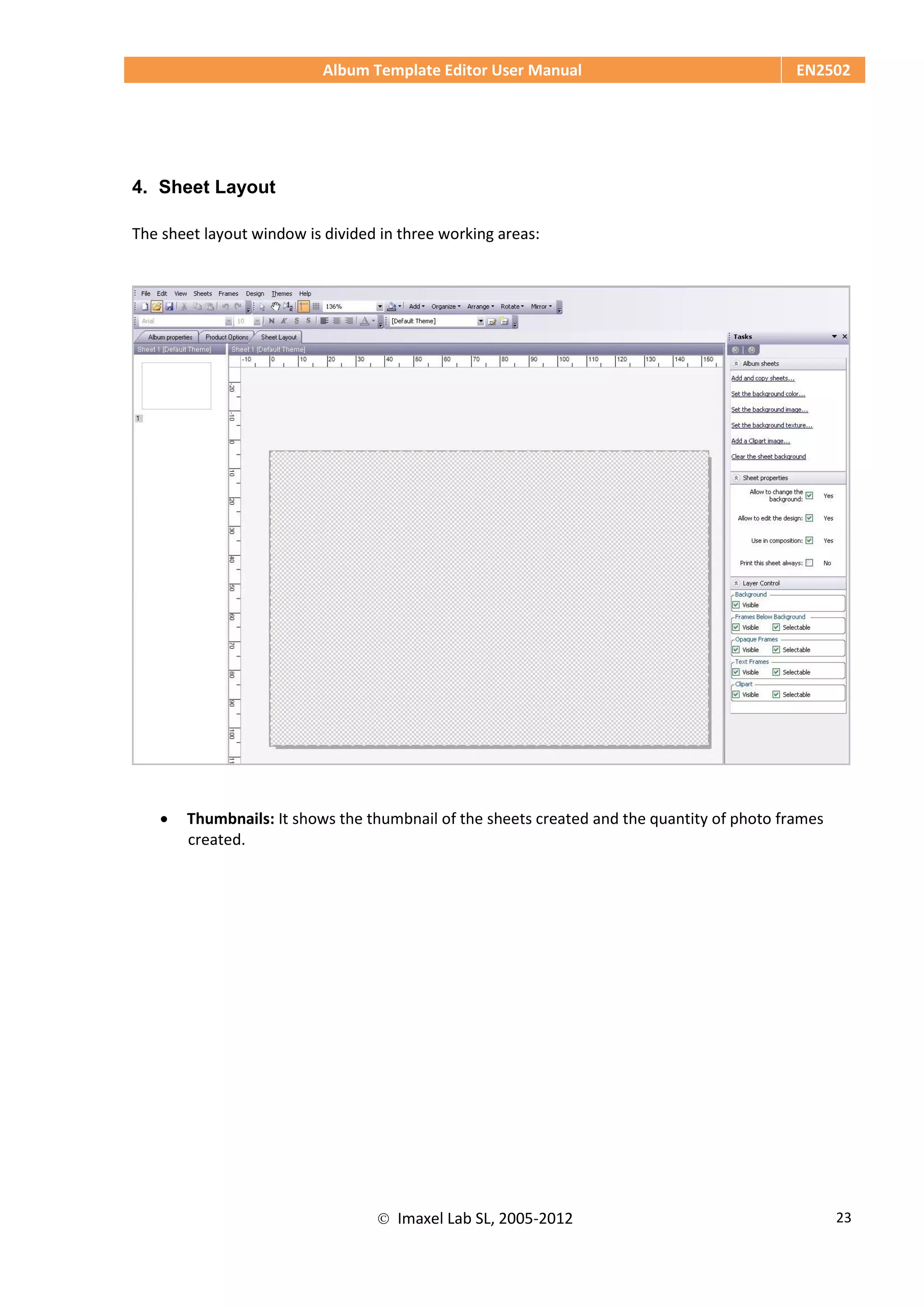 Album Template Editor User Manual EN2502
 Imaxel Lab SL, 2005-2012 23
4. Sheet Layout
The sheet layout window is divided in three working areas:
 Thumbnails: It shows the thumbnail of the sheets created and the quantity of photo frames
created.
 