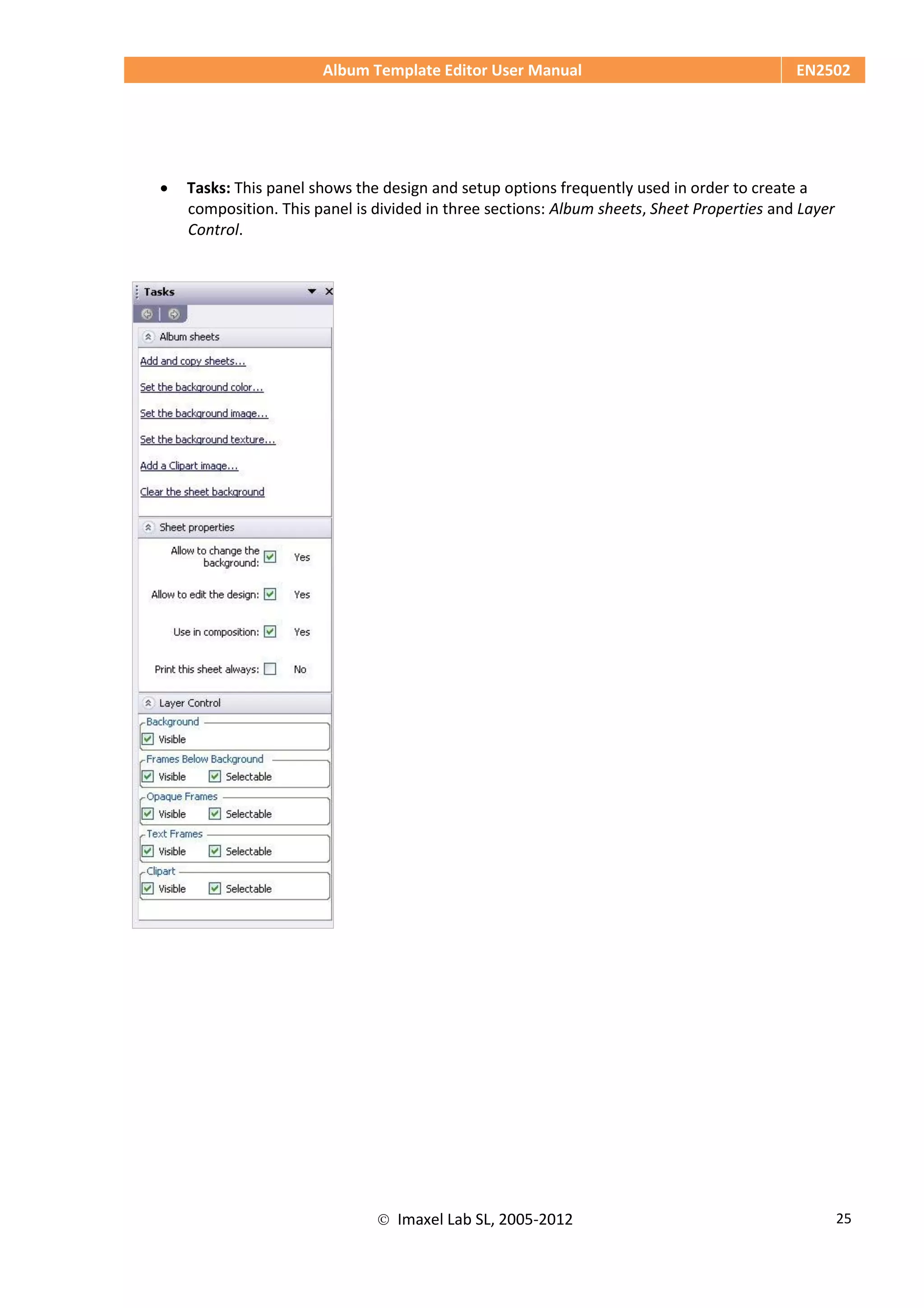 Album Template Editor User Manual EN2502
 Imaxel Lab SL, 2005-2012 25
 Tasks: This panel shows the design and setup options frequently used in order to create a
composition. This panel is divided in three sections: Album sheets, Sheet Properties and Layer
Control.
 
