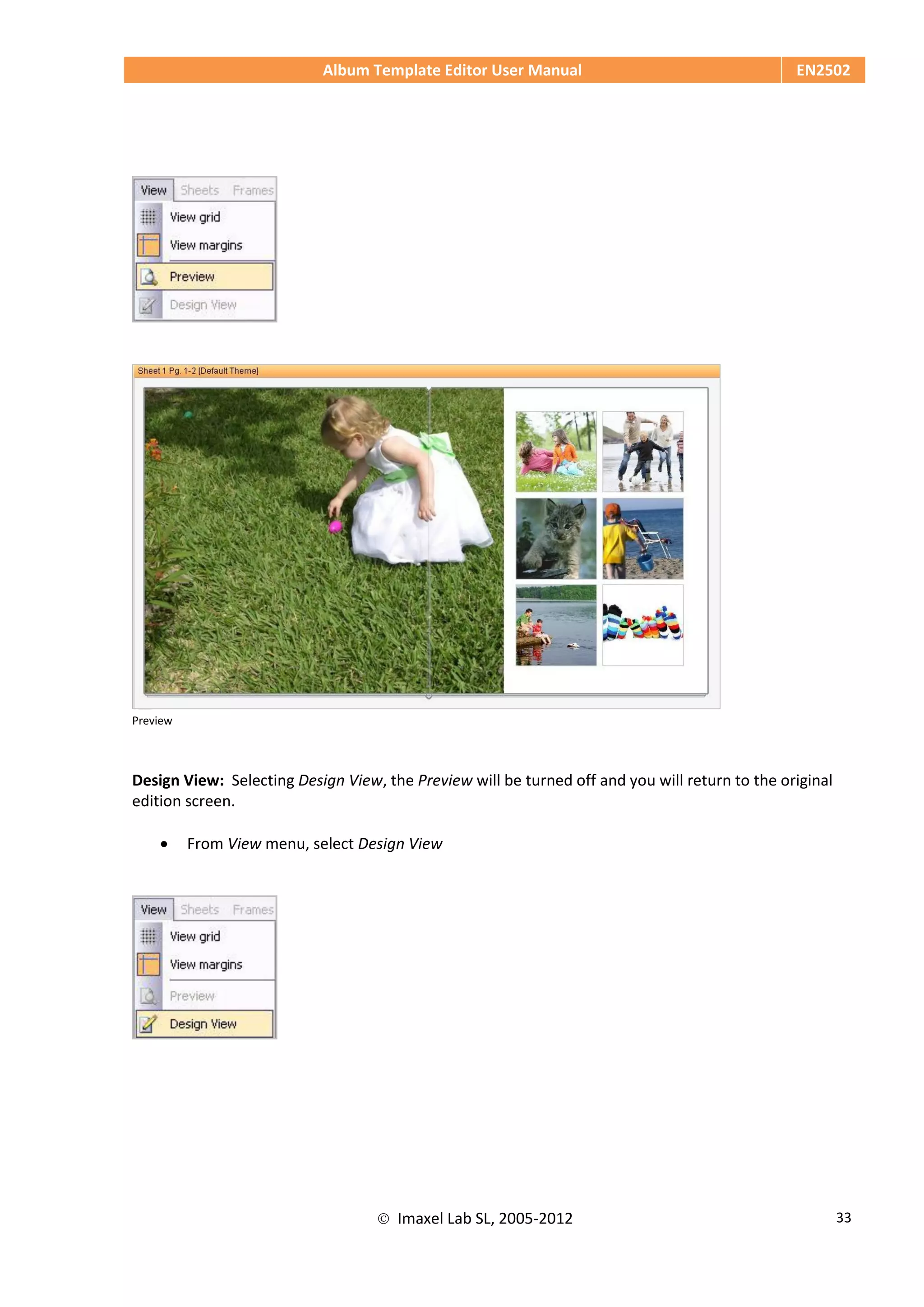 Album Template Editor User Manual EN2502
 Imaxel Lab SL, 2005-2012 33
Preview
Design View: Selecting Design View, the Preview will be turned off and you will return to the original
edition screen.
 From View menu, select Design View
 