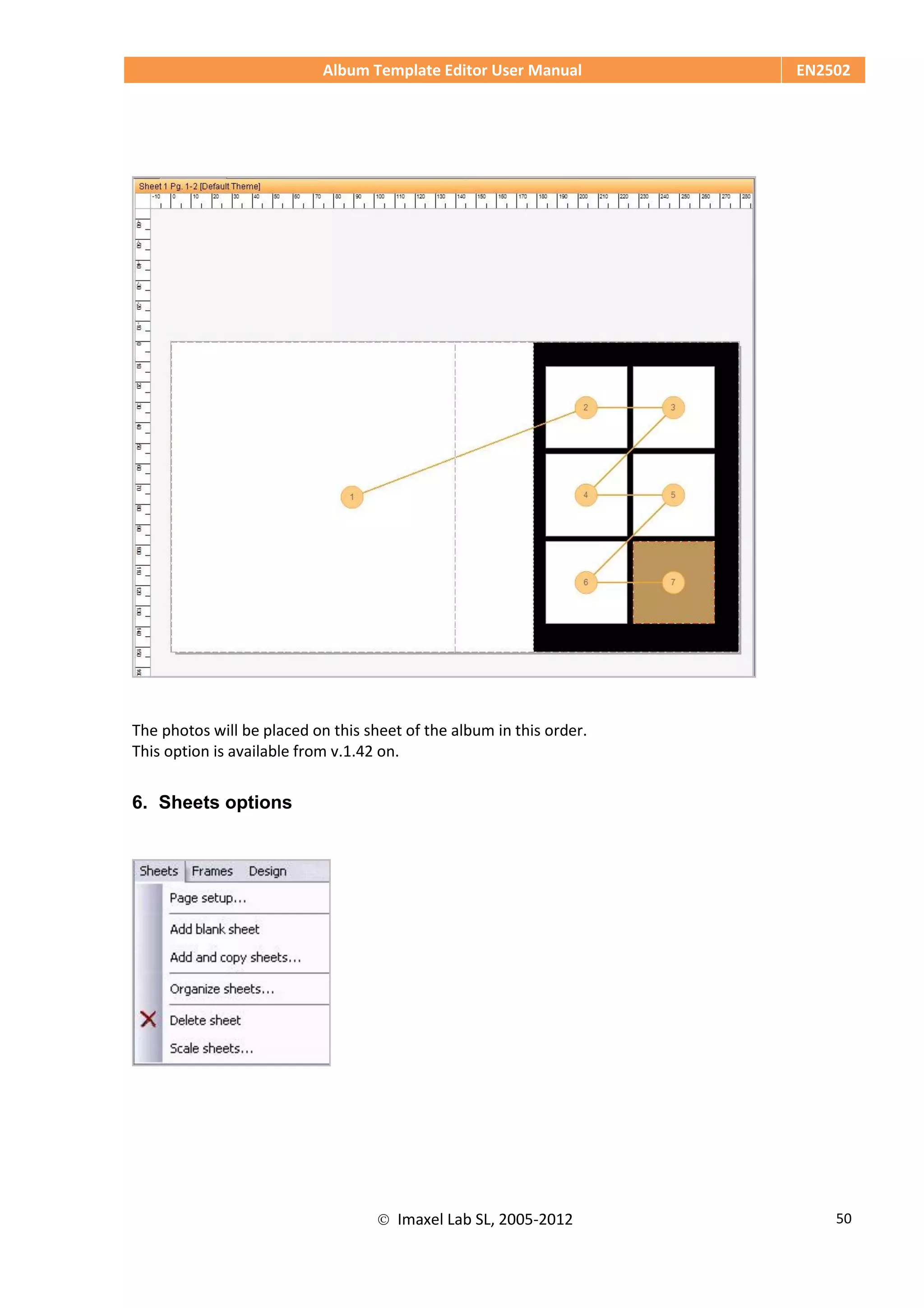 Album Template Editor User Manual EN2502
 Imaxel Lab SL, 2005-2012 50
The photos will be placed on this sheet of the album in this order.
This option is available from v.1.42 on.
6. Sheets options
 