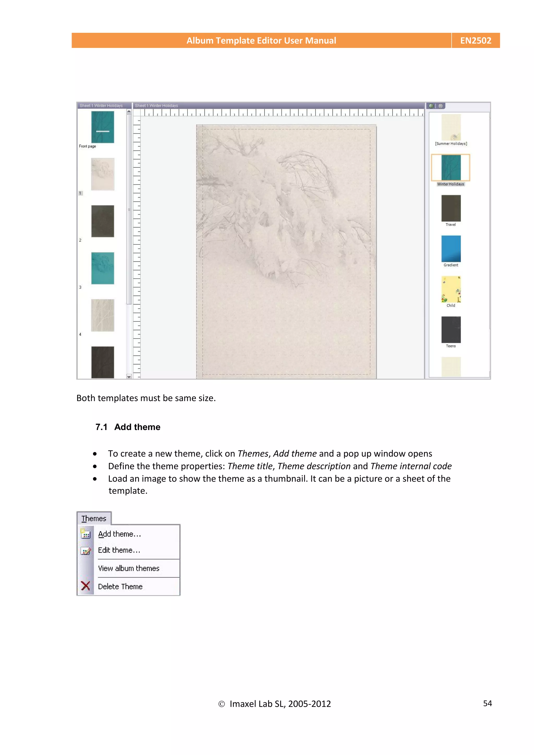 Album Template Editor User Manual EN2502
 Imaxel Lab SL, 2005-2012 54
Both templates must be same size.
7.1 Add theme
 To create a new theme, click on Themes, Add theme and a pop up window opens
 Define the theme properties: Theme title, Theme description and Theme internal code
 Load an image to show the theme as a thumbnail. It can be a picture or a sheet of the
template.
 
