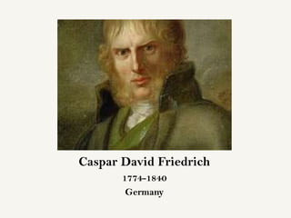 Caspar David Friedrich
       1774-1840
        Germany
 