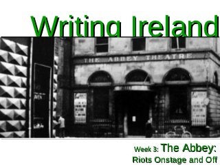Writing Ireland


        Week 3: The   Abbey:
        Riots Onstage and Off
 
