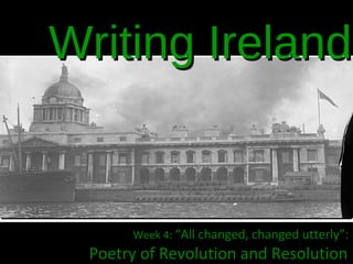 Writing Ireland


      Week 4: “All changed, changed utterly”:
 Poetry of Revolution and Resolution
 
