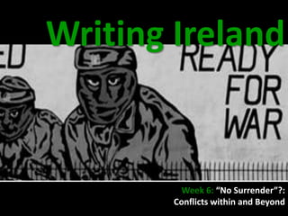 Writing Ireland


          Week 6: “No Surrender”?:
        Conflicts within and Beyond
 