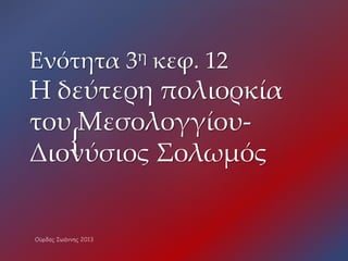 {
Ενότητα 3η κεφ. 12
Η δεύτερη πολιορκία
του Μεσολογγίου-
Διονύσιος Σολωμός
 