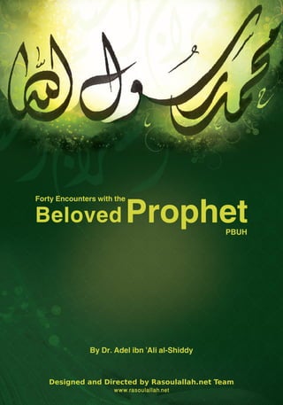 www.rasoulallah.net
Designed and Directed by Rasoulallah.net Team
Beloved
Forty Encounters with the
PBUH
By Dr. Adel ibn ‘Ali al-Shiddy
Prophet
 