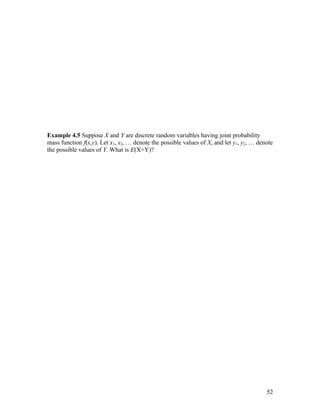 Example 4.5 Suppose X and Y are discrete random variables having joint probability
mass function f(x,y). Let x1, x2, … denote the possible values of X, and let y1, y2, … denote
the possible values of Y. What is E(X+Y)?




                                                                                          52
 