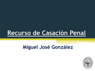 Recurso de Casación Penal
Miguel José González
 