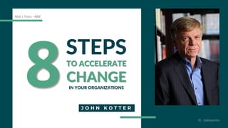 STEPS
TO ACCELERATE
CHANGE
IN YOUR ORGANIZATIONS
J O H N K O T T E R
8
Abdi J. Putra - ABIE
IG : @abepoetra
 