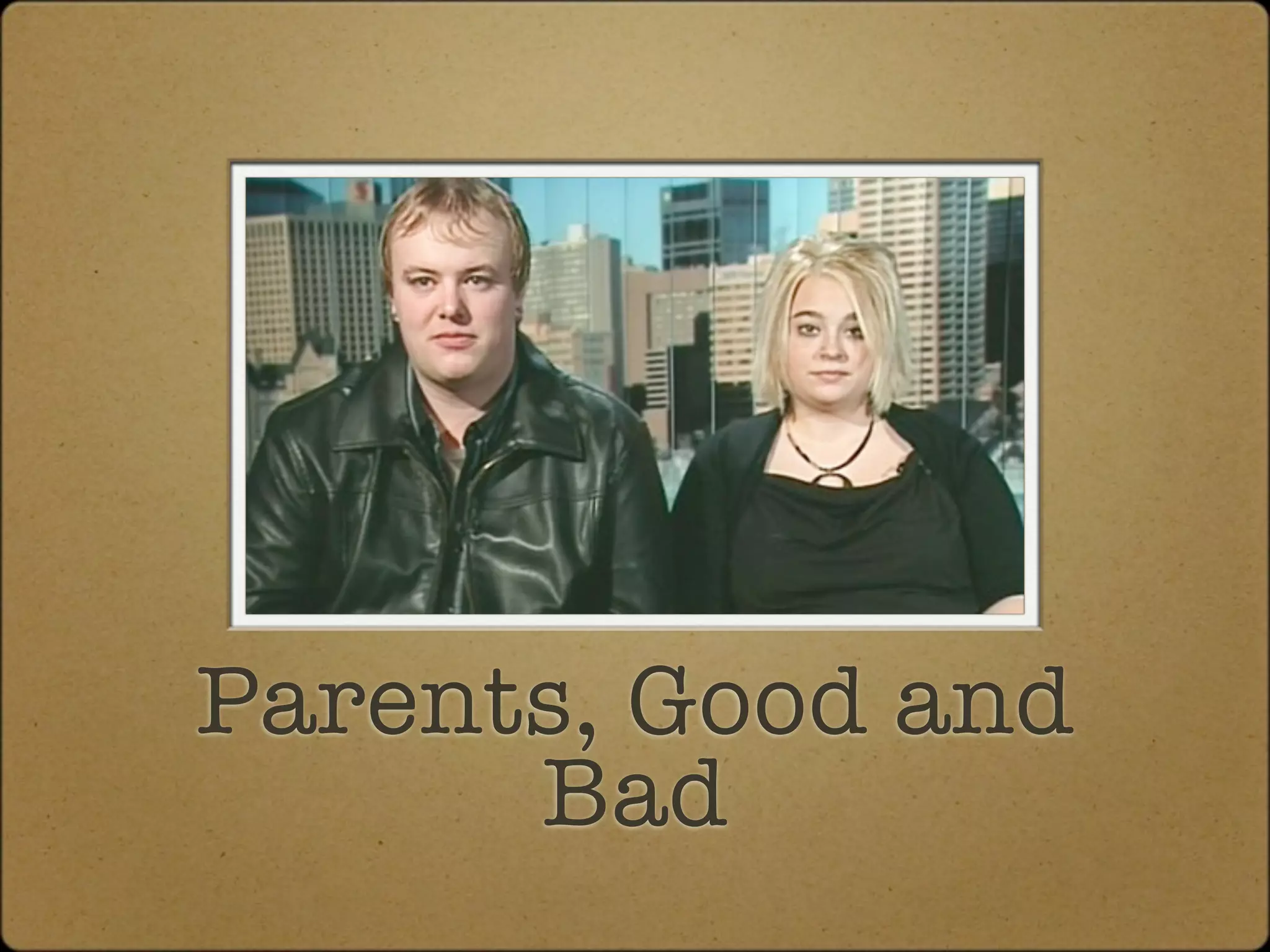 Parents, Good and
      Bad
 