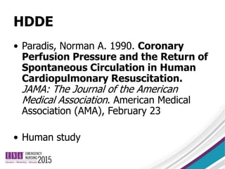 HDDE
• Paradis, Norman A. 1990. Coronary
Perfusion Pressure and the Return of
Spontaneous Circulation in Human
Cardiopulmonary Resuscitation.
JAMA: The Journal of the American
Medical Association. American Medical
Association (AMA), February 23
• Human study
 