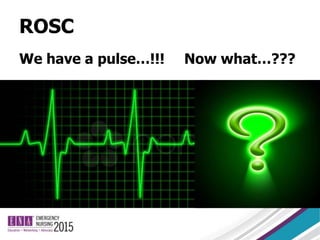 ROSC
We have a pulse…!!! Now what…???
 