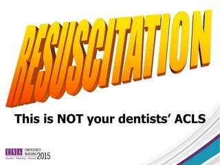 This is NOT your dentists’ ACLS
 