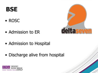 BSE
• ROSC
• Admission to ER
• Admission to Hospital
• Discharge alive from hospital
 