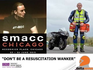 “DON’T BE A RESUSCITATION WANKER”
 