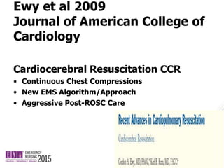 Ewy et al 2009
Journal of American College of
Cardiology
Cardiocerebral Resuscitation CCR
• Continuous Chest Compressions
• New EMS Algorithm/Approach
• Aggressive Post-ROSC Care
 