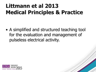 Littmann et al 2013
Medical Principles & Practice
• A simplified and structured teaching tool
for the evaluation and management of
pulseless electrical activity.
 