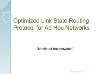 Optimized Link State Routing
Protocol for Ad Hoc Networks
“Mobile ad-hoc networks”
OLSR Protocol 1
 