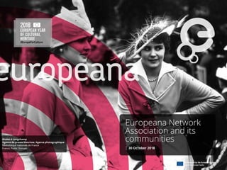 Europeana Network
Association and its
communities
| 30 October 2018
 