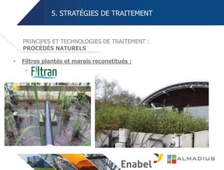 5. STRATÉGIES DE TRAITEMENT
• Filtres plantés et marais reconstitués :
–
PRINCIPES ET TECHNOLOGIES DE TRAITEMENT :
PROCÉDÉS NATURELS
 