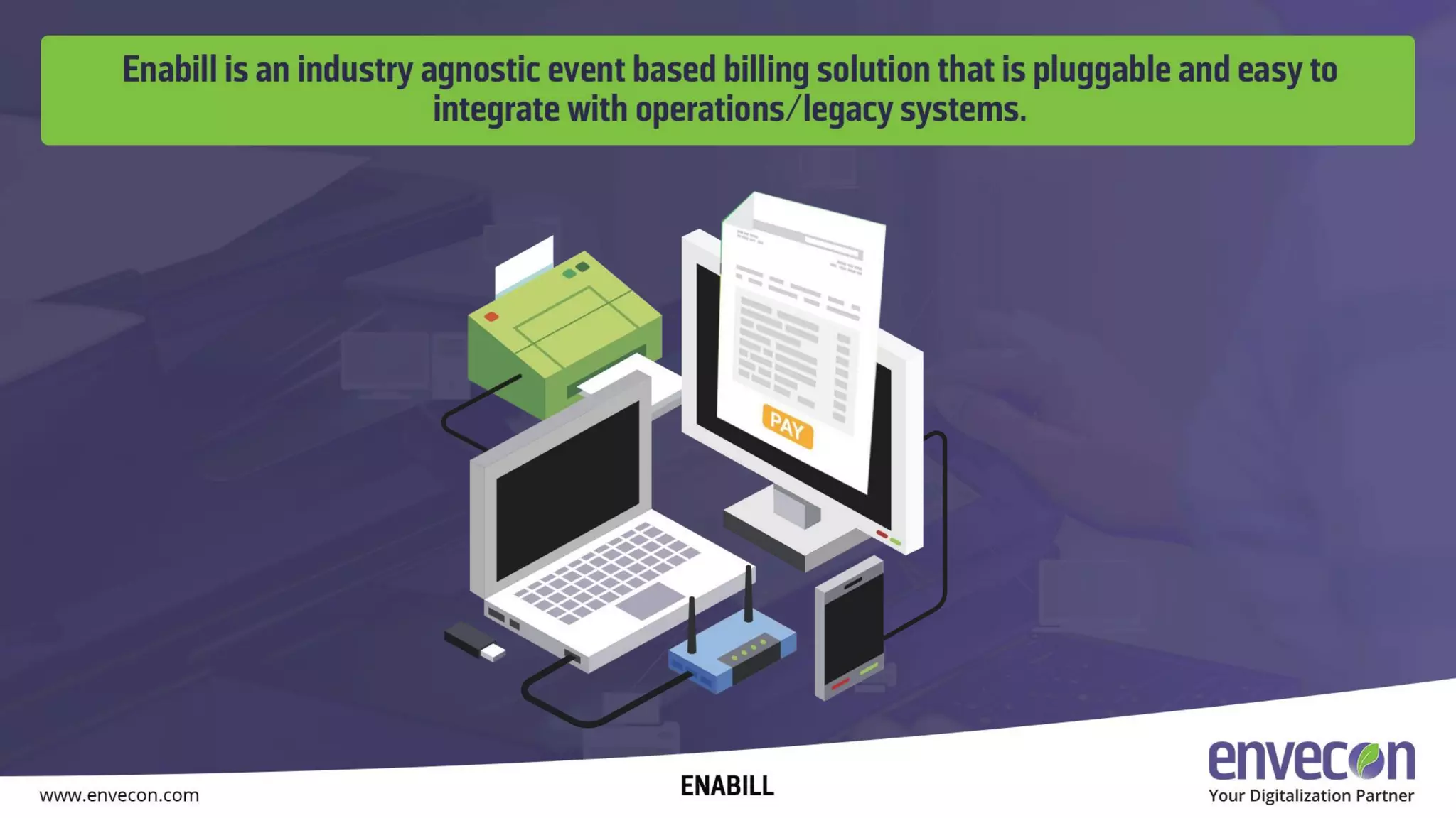 Enabill is an industry
agnostic event
based billing
solution that is
plugged and easy to
integrate with
operations/legacy
systems
 