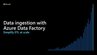 Data ingestion with
Azure Data Factory
Simplify ETL at scale
 