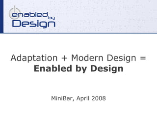 Adaptation + Modern Design = Enabled by Design MiniBar, April 2008 