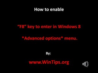 www.WinTips.org
How to enable
“F8” key to enter in Windows 8
*Advanced options* menu.
By:
 