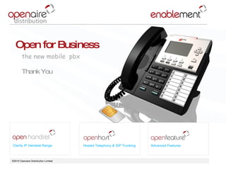 ©2010 Openaire Distribution Limited  Clarity IP Handset Range Hosted Telephony & SIP Trunking Advanced Features Open for Business the new mobile  pbx Thank You  