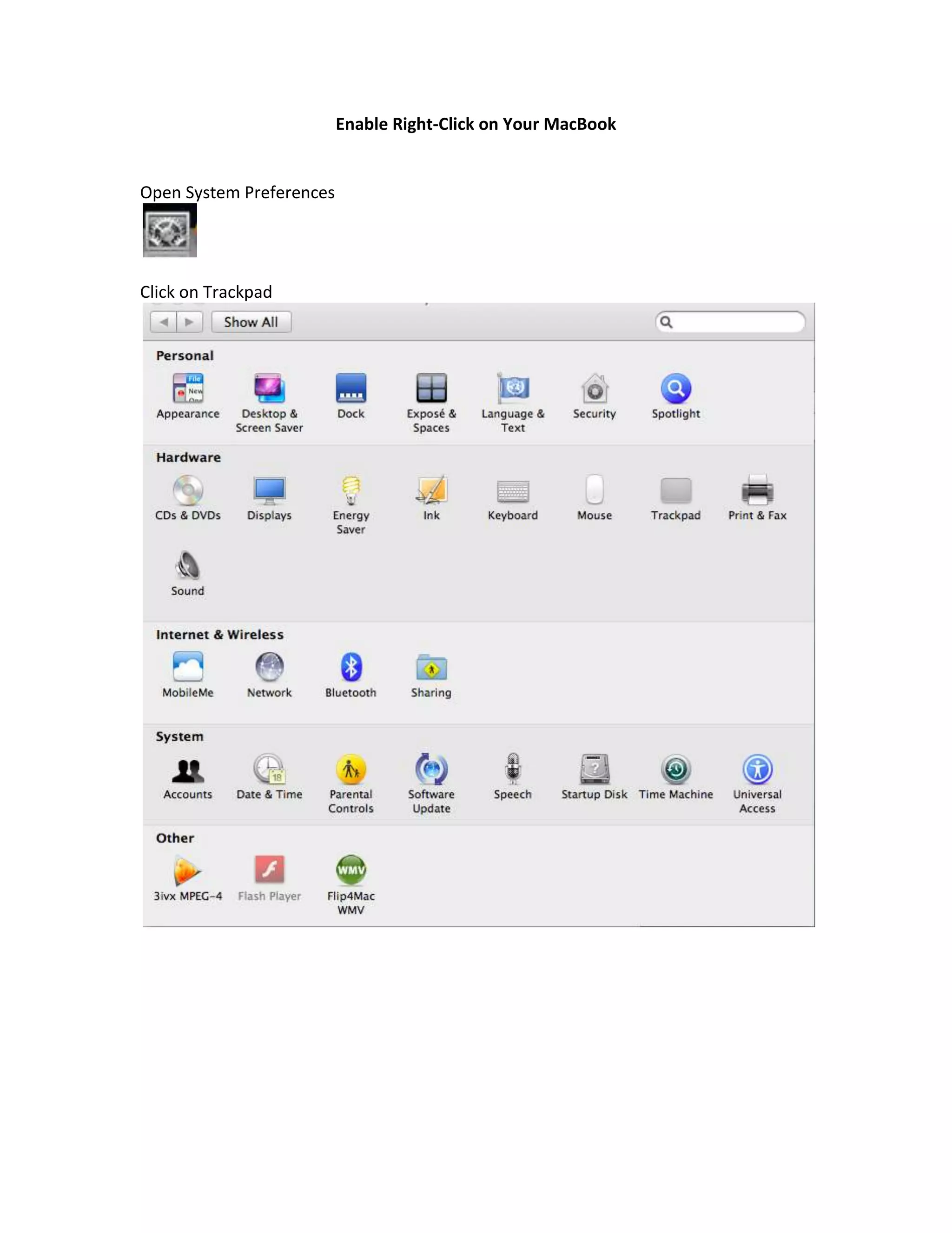 Enable Right-Click on Your MacBook<br />Open System Preferences<br />Click on Trackpad<br />Check Secondary Click and select either “Bottom Right Corner” or “Bottom Left Corner”<br />Now you can click once in the lower corner of your choice to right-click, just like on a Windows-based computer.<br />